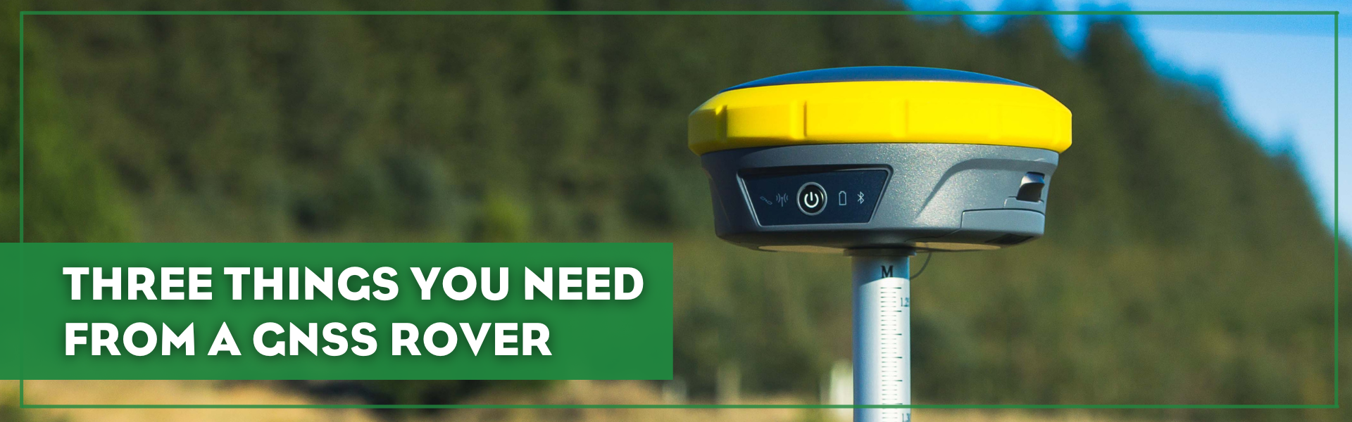 Hitechniques. Choosing the Right GNSS Rover: Three things You Really Need